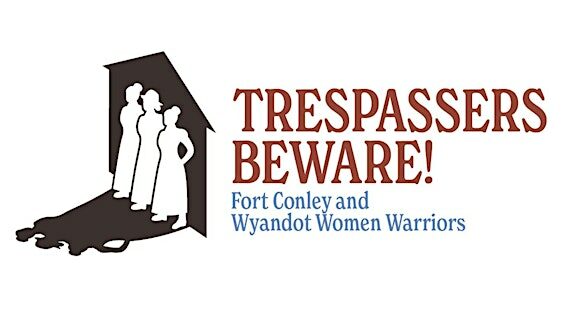 A graphic logo of three women in old-timey dresses standing in front of a house. Their shadows extend in front of them. Beside them text reads "Trespassers Beware! Fort Conley and Wyandot Women Warriors."