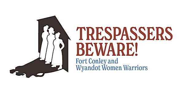 Logo with the shadow of three-women wearing dresses. Text reads "Trespassers Beware! Fort Conley and Wyandot Women Warriors"